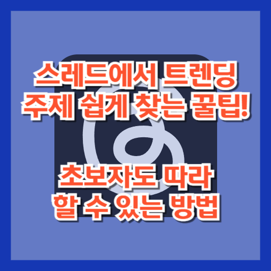 스레드에서 트렌딩 주제 쉽게 찾는 꿀팁! 초보자도 따라 할 수 있는 방법