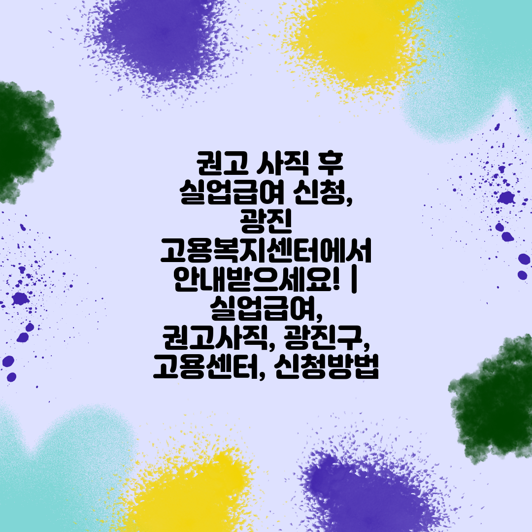  권고 사직 후 실업급여 신청, 광진 고용복지센터에서 