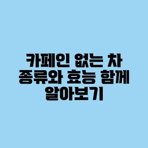 카페인 없는 차 종류와 효능 함께 알아보기