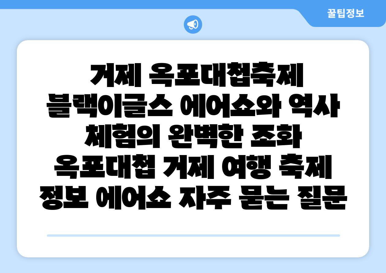 거제 옥포대첩축제 블랙이글스 에어쇼와 역사 체험의 완벽한 조화 옥포대첩 거제 여행 축제 정보 에어쇼 자주 묻는 질문