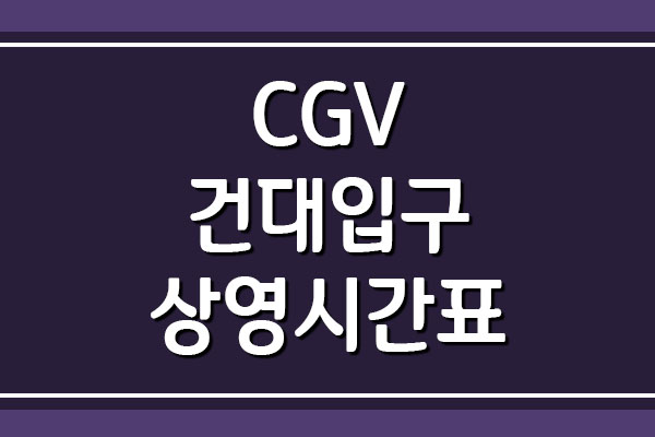 CGV 건대입구 상영시간표 및 주차 요금