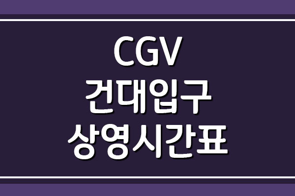  CGV 건대입구 상영시간표 및 주차 요금 정보