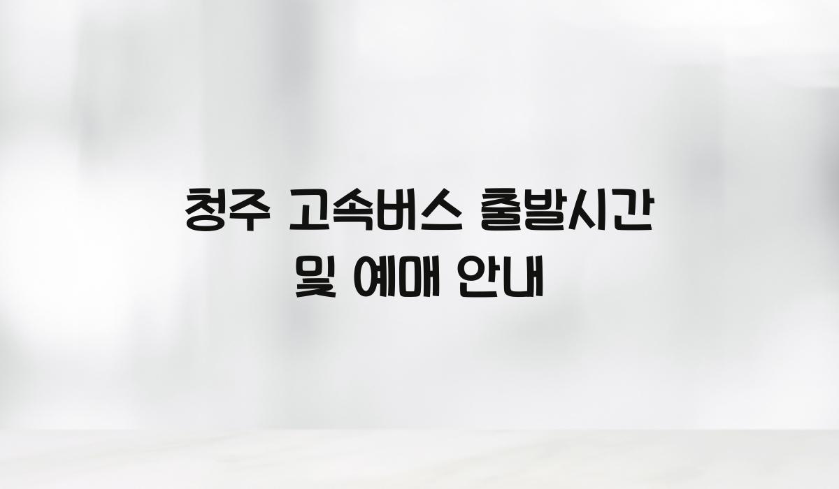 청주 고속버스 출발시간