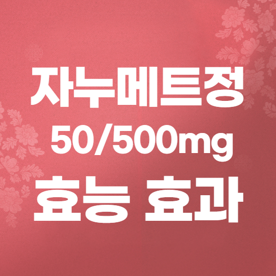  자누메트정50/500mg 효과, 효능 제대로 알고 복용하자