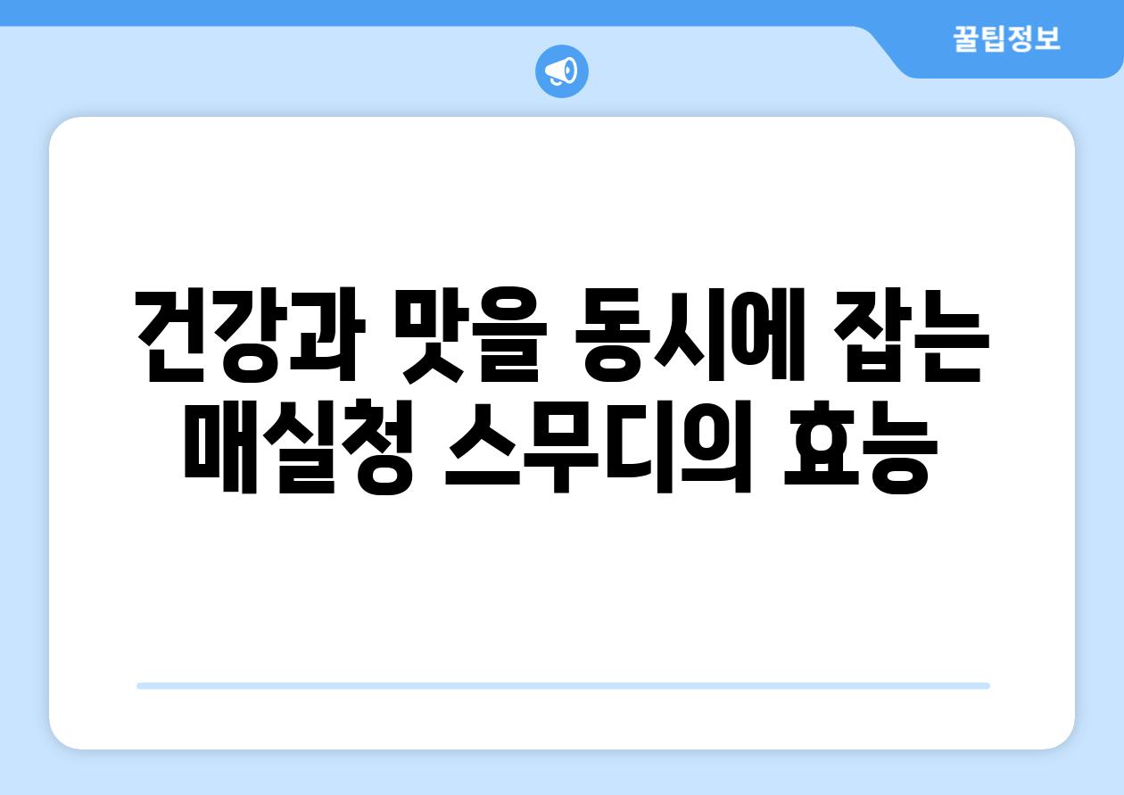 건강과 맛을 동시에 잡는 매실청 스무디의 효능