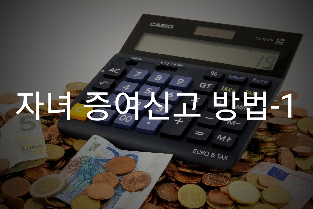 자녀 현금증여신고 준비물 및 방법-1 (증여한도와 세액)