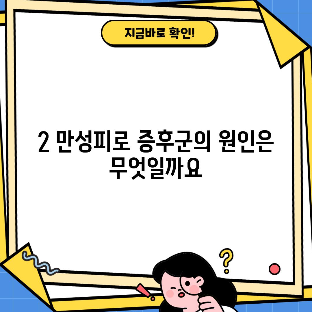 2. 만성피로 증후군의 원인은 무엇일까요?