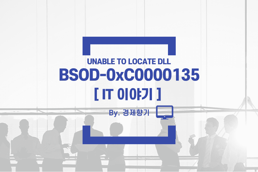 윈도우 블루스크린 오류 코드 0xC0000135: UNABLE TO LOCATE DLL 오류 원인 및 해결 방법