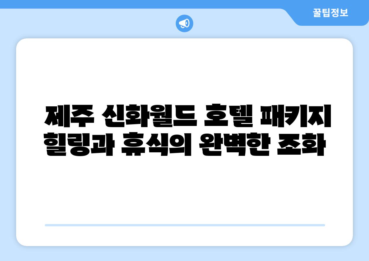  제주 신화월드 호텔 패키지 힐링과 휴식의 완벽한 조화