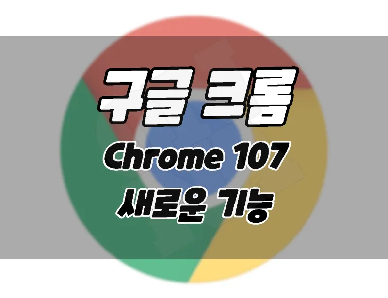 구글 크롬 브라우저 107 업데이트. 새로운 기능과 업데이트 방법