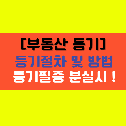  [부동산 등기 신청하기] 절차-방법-등기필증을 잃어버렸을 경우 요약!