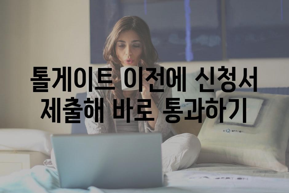 톨게이트 이전에 신청서 제출해 바로 통과하기