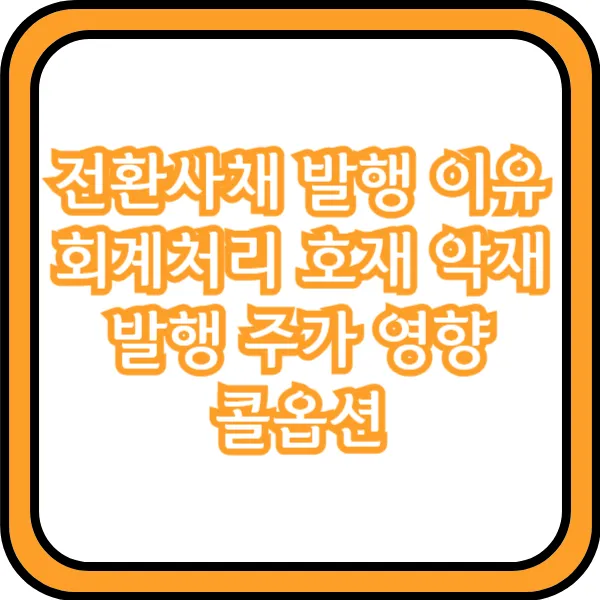  전환사채 발행 이유 회계처리 호재 악재 발행 주가 영향 콜옵션