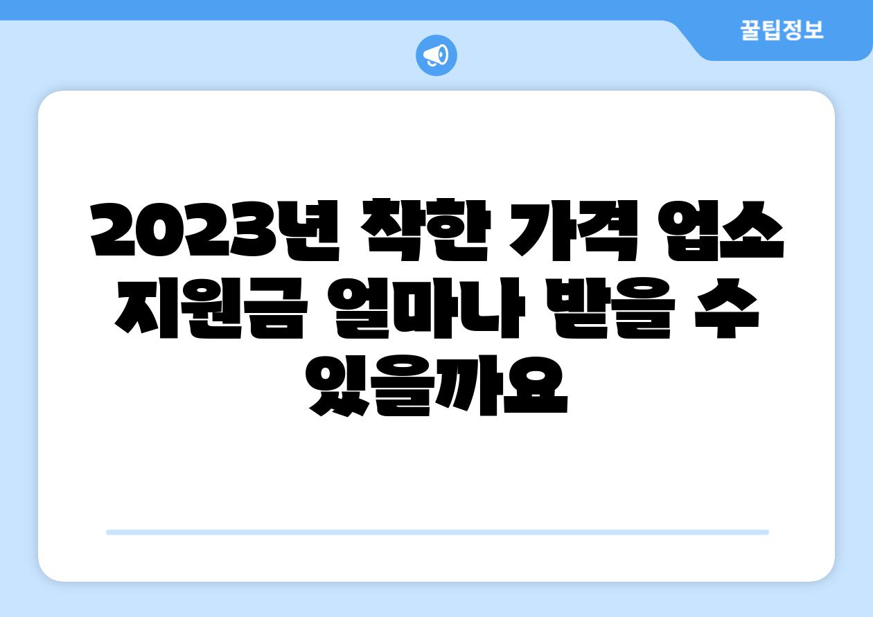 2023년 착한 가격 업소 지원금 얼마나 받을 수 있을까요