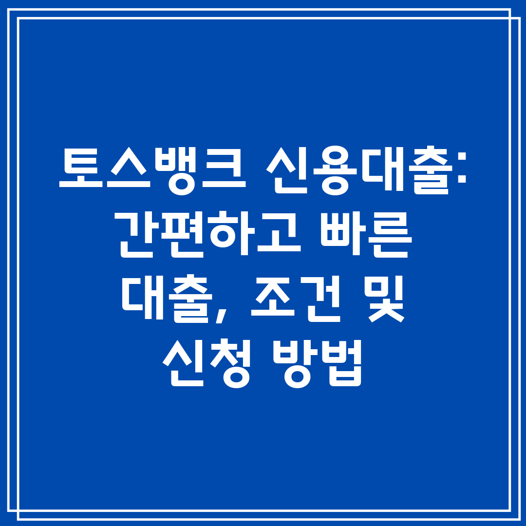 토스뱅크 신용대출 간편하고 빠른 대출, 조건 및 신청 