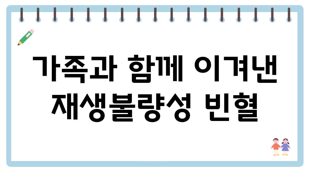 가족과 함께 이겨낸 재생불량성 빈혈