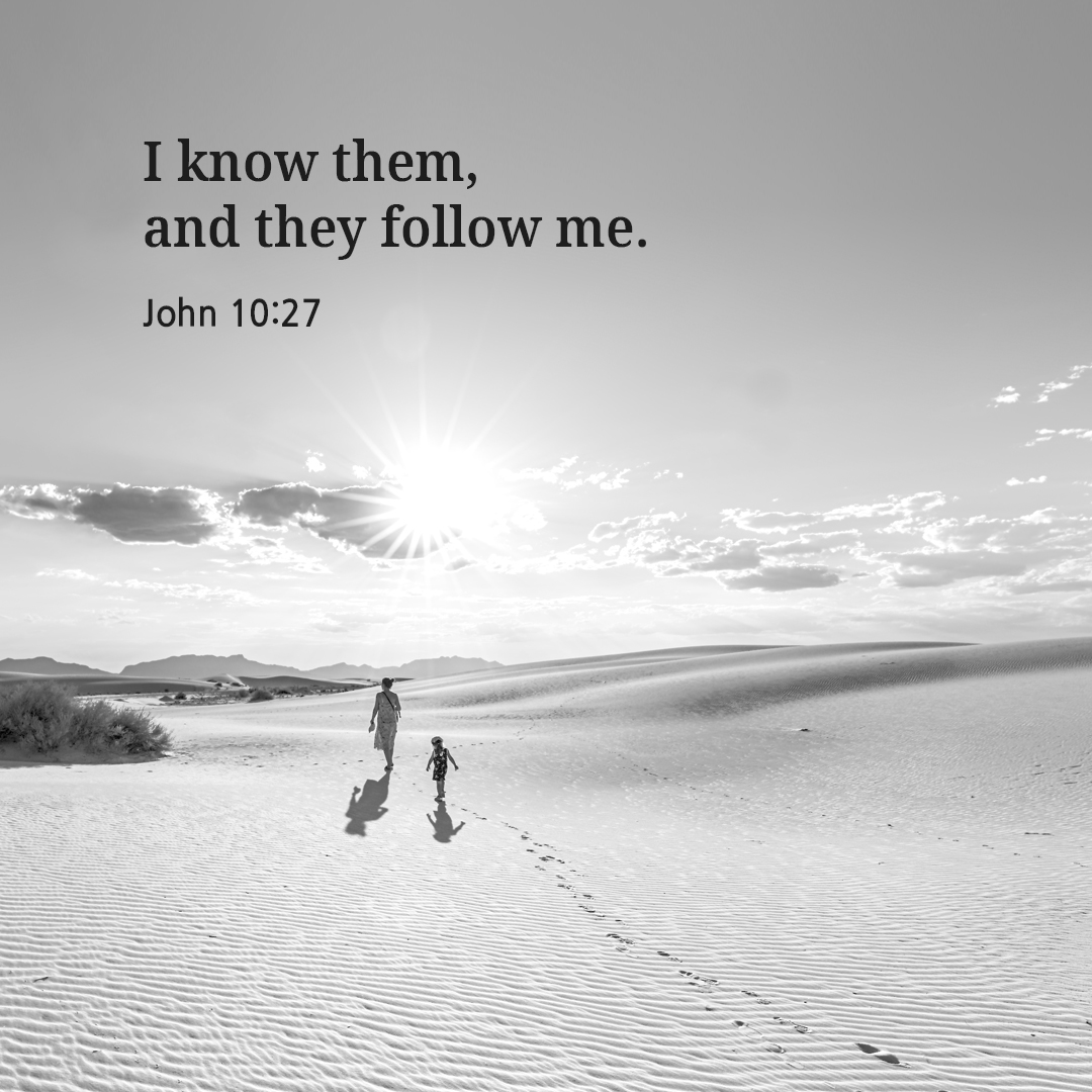 I know them&#44; and they follow me. (John 10:27)