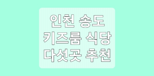 인천 송도 키즈룸 식당 5곳 추천