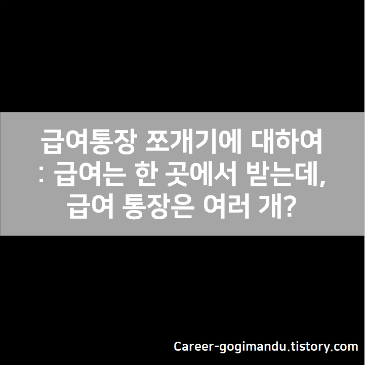  급여통장 쪼개기(급여자작)에 대하여 - 급여는 한 곳에서 받는데 급여 통장은 여러 개?