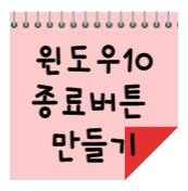  윈도우10 종료 버튼 만들기