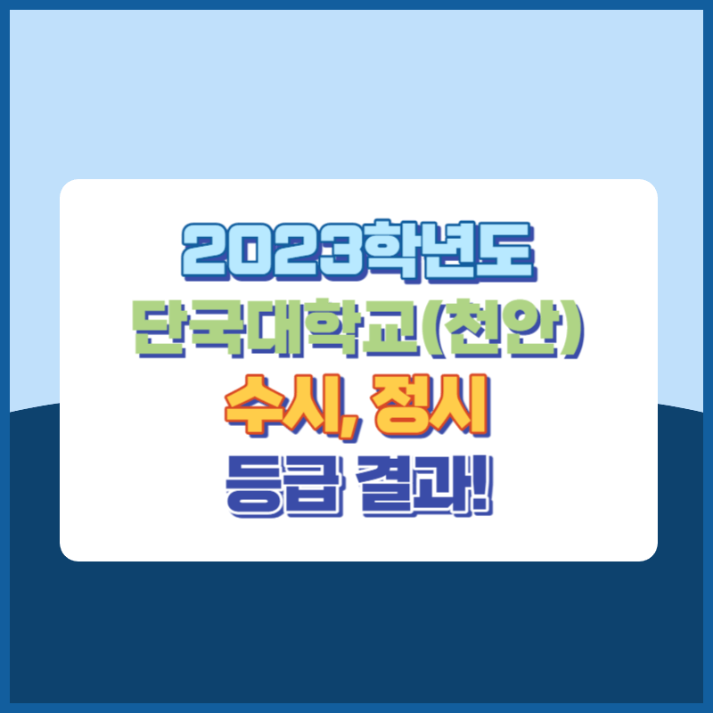 2023학년도 단국대학교(천안캠퍼스) 수시&#44; 정시 등급 결과 및 2024학년도 전형별 주요사항