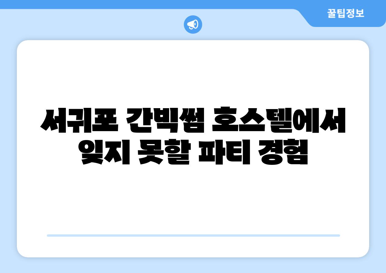 서귀포 간빅썸 호스텔에서 잊지 못할 파티 경험