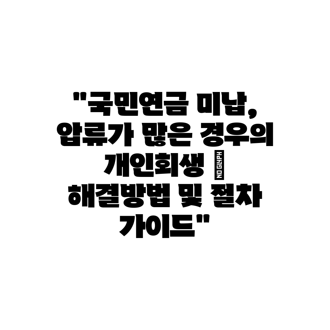 국민연금 미납, 압류가 많은 경우의 개인회생  해결방법