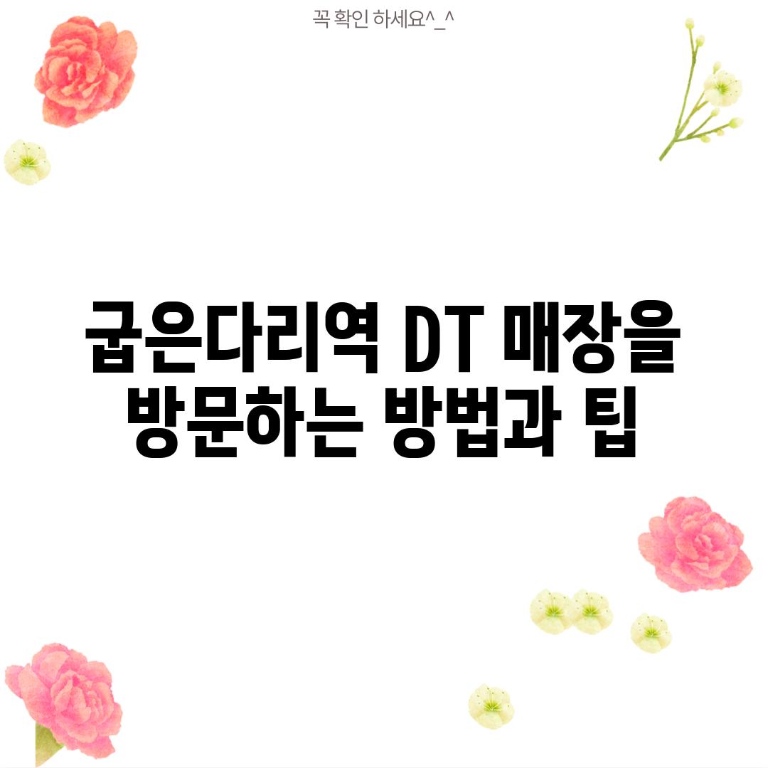 굽은다리역 DT 매장을 방문하는 방법과 팁