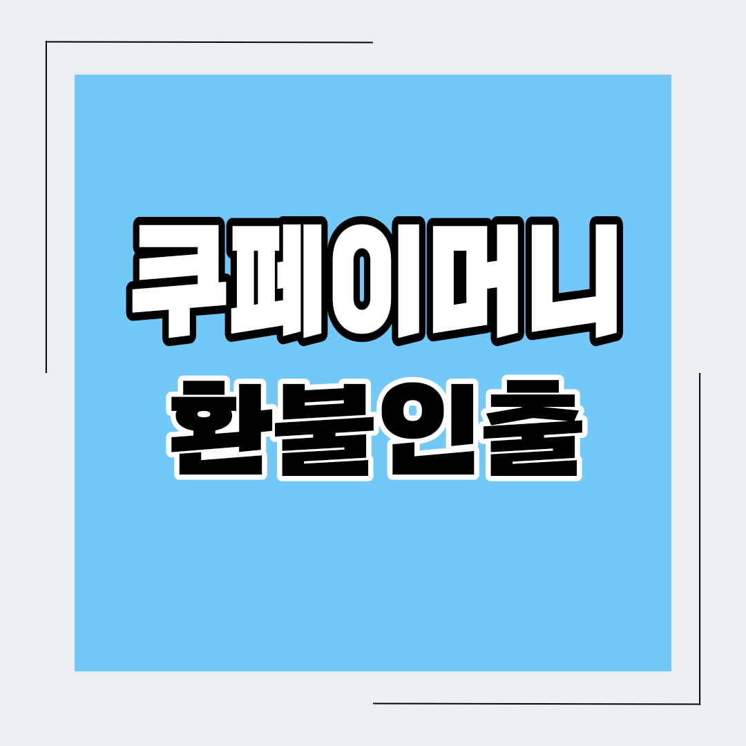 쿠페이머니 환불 및 인출 방법