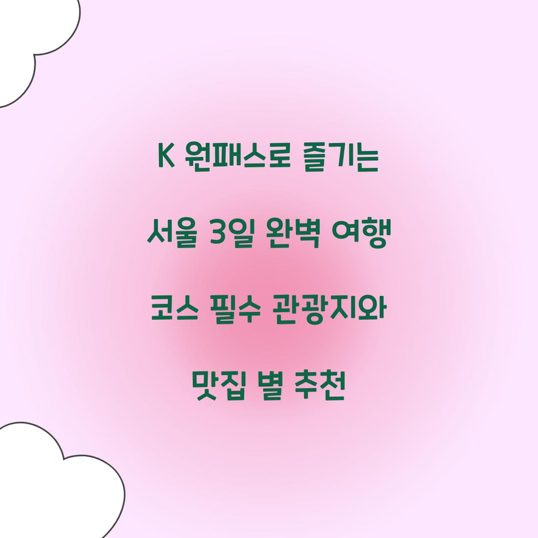 K 원패스로 즐기는 서울 3일 완벽 여행 코스