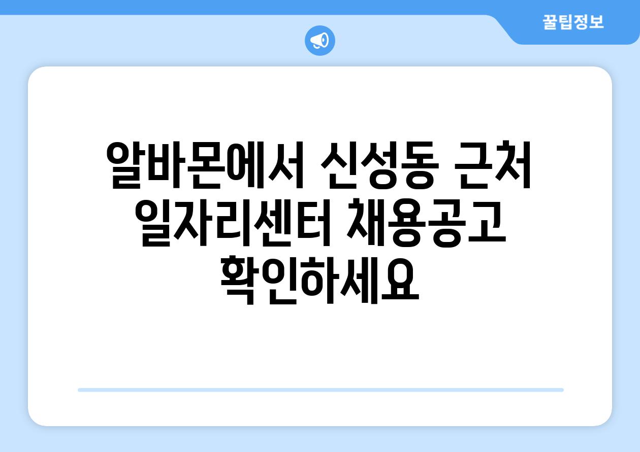 알바몬에서 신성동 근처 일자리센터 채용공고 확인하세요