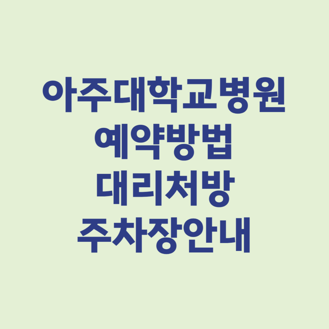 아주대학교병원 예약방법 대리처방 주차장안내