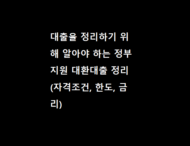 대출을 정리하기 위해 알아야 하는 정부지원 대환대출