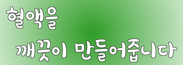 혈액을 깨끗이 만들어줍니다