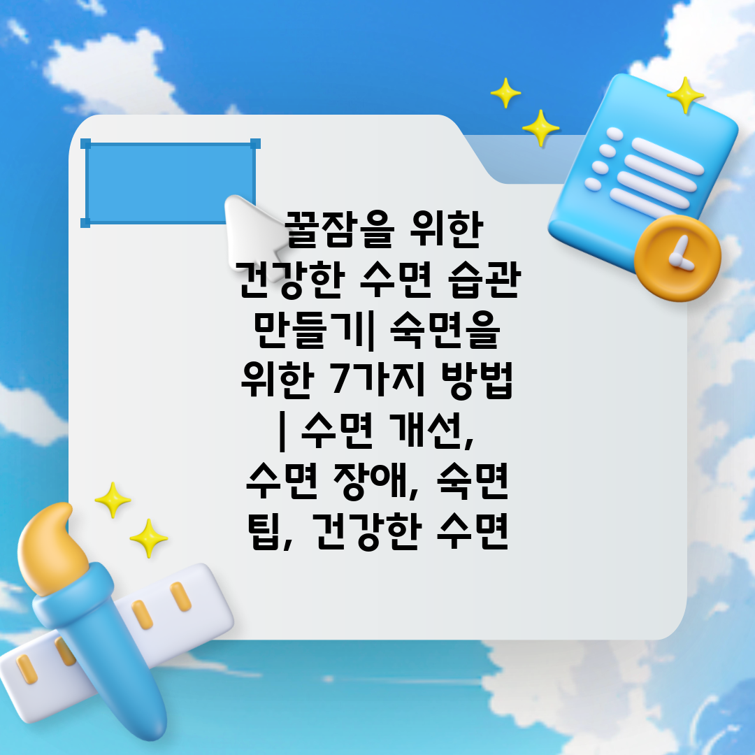  꿀잠을 위한 건강한 수면 습관 만들기 숙면을 위한 7