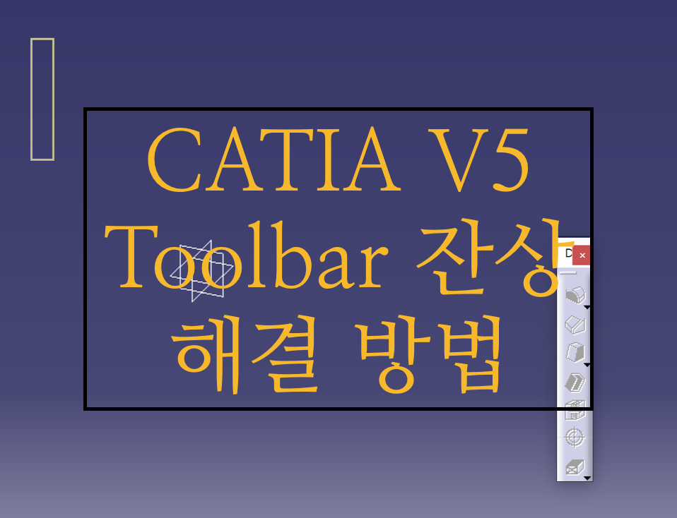  CATIA V5 Toolbar afterimage Solution (툴바 이동할 때 잔상 문제 해결 방법)