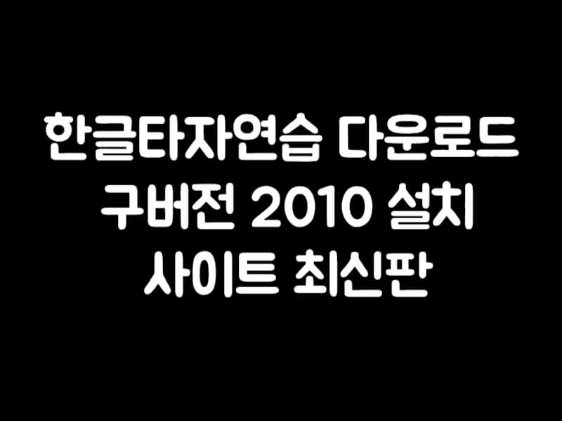 한글타자연습 다운로드 구버전 2010 사이트 설치