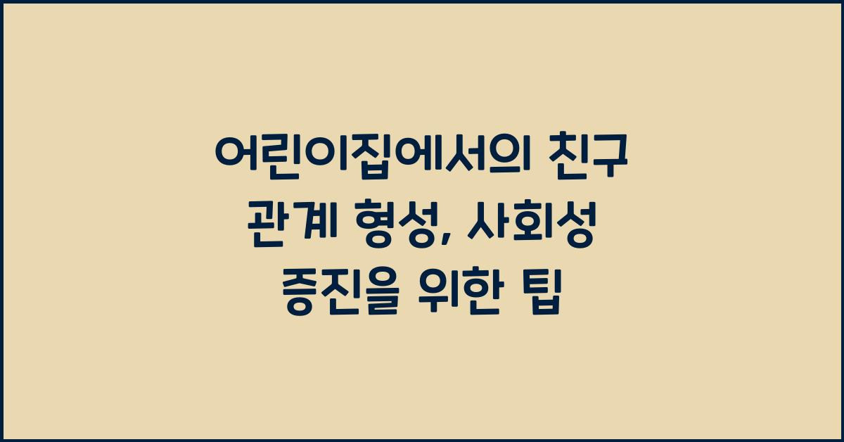 어린이집에서의 친구 관계 형성: 사회성 증진