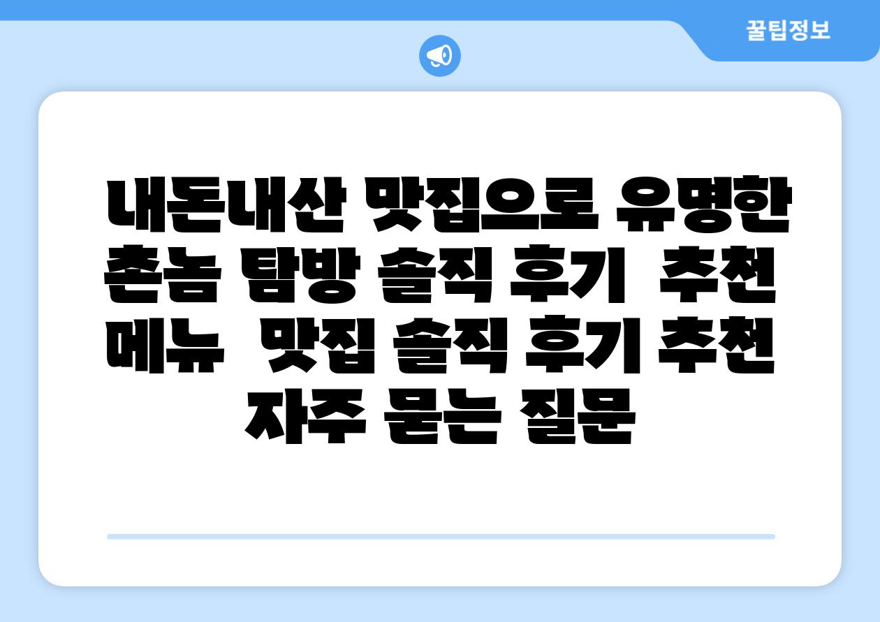  내돈내산 맛집으로 유명한 촌놈 탐방 솔직 후기  추천 메뉴  맛집 솔직 후기 추천 자주 묻는 질문