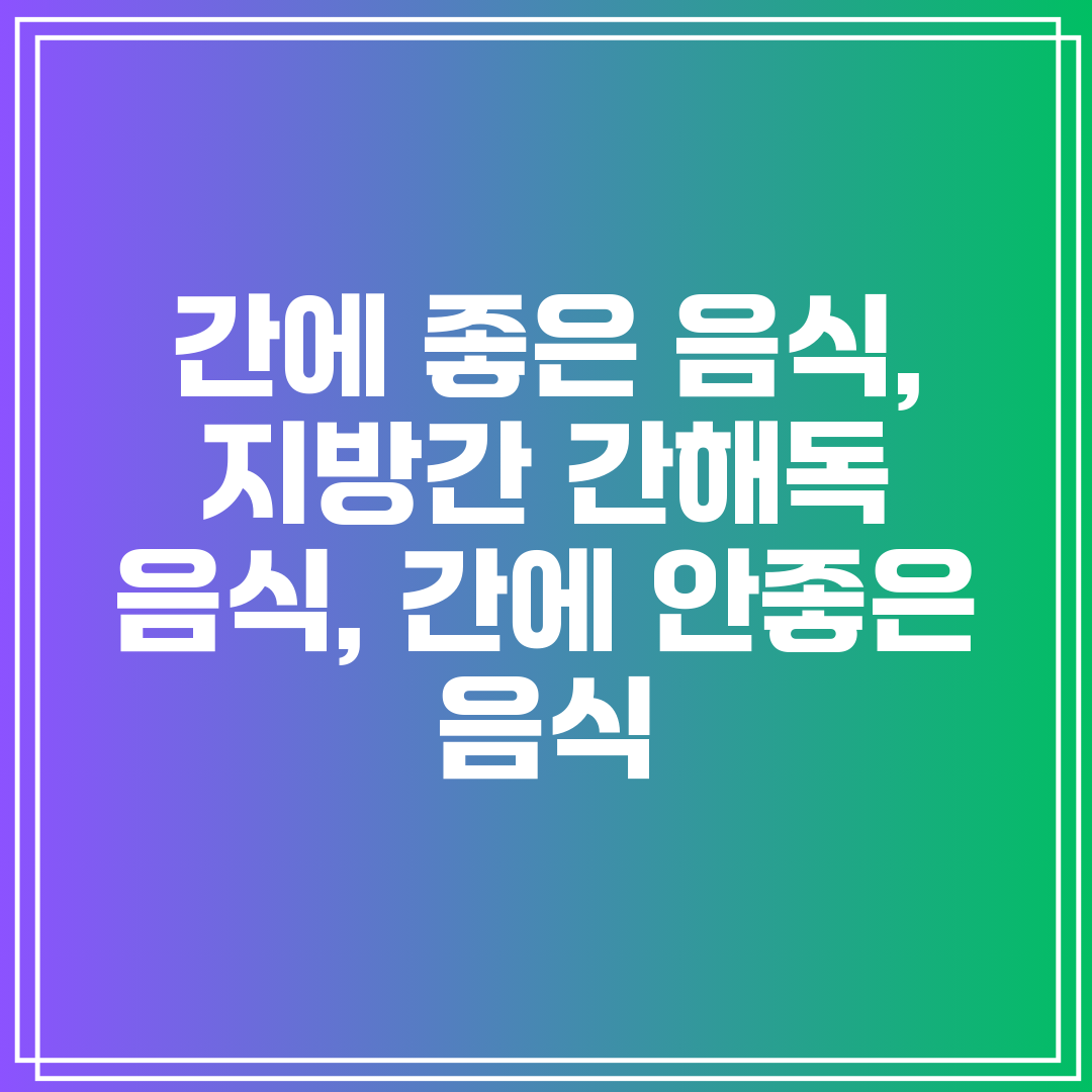 간에 좋은 음식, 지방간 간해독 음식, 간에 안좋은 음