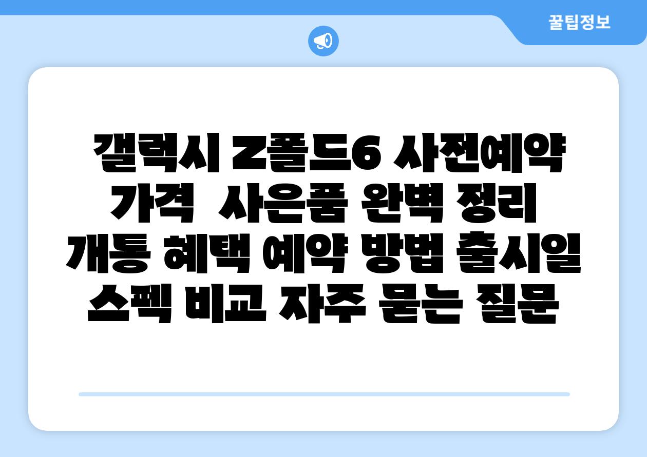  갤럭시 Z폴드6 사전예약 가격  사은품 완벽 정리  개통 혜택 예약 방법 출시일 스펙 비교 자주 묻는 질문