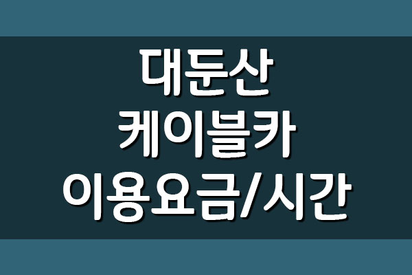  대둔산 케이블카 이용요금 및 운행시간