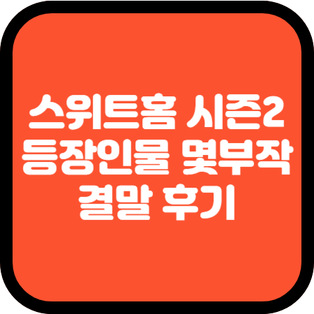 스위트홈-시즌2-등장인물-몇부작-결말-후기