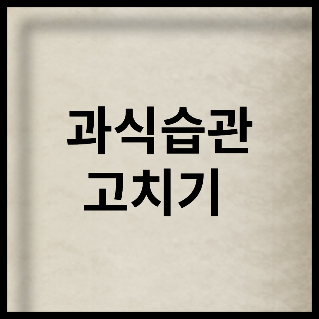 과식습관 고치기 과식방지하기