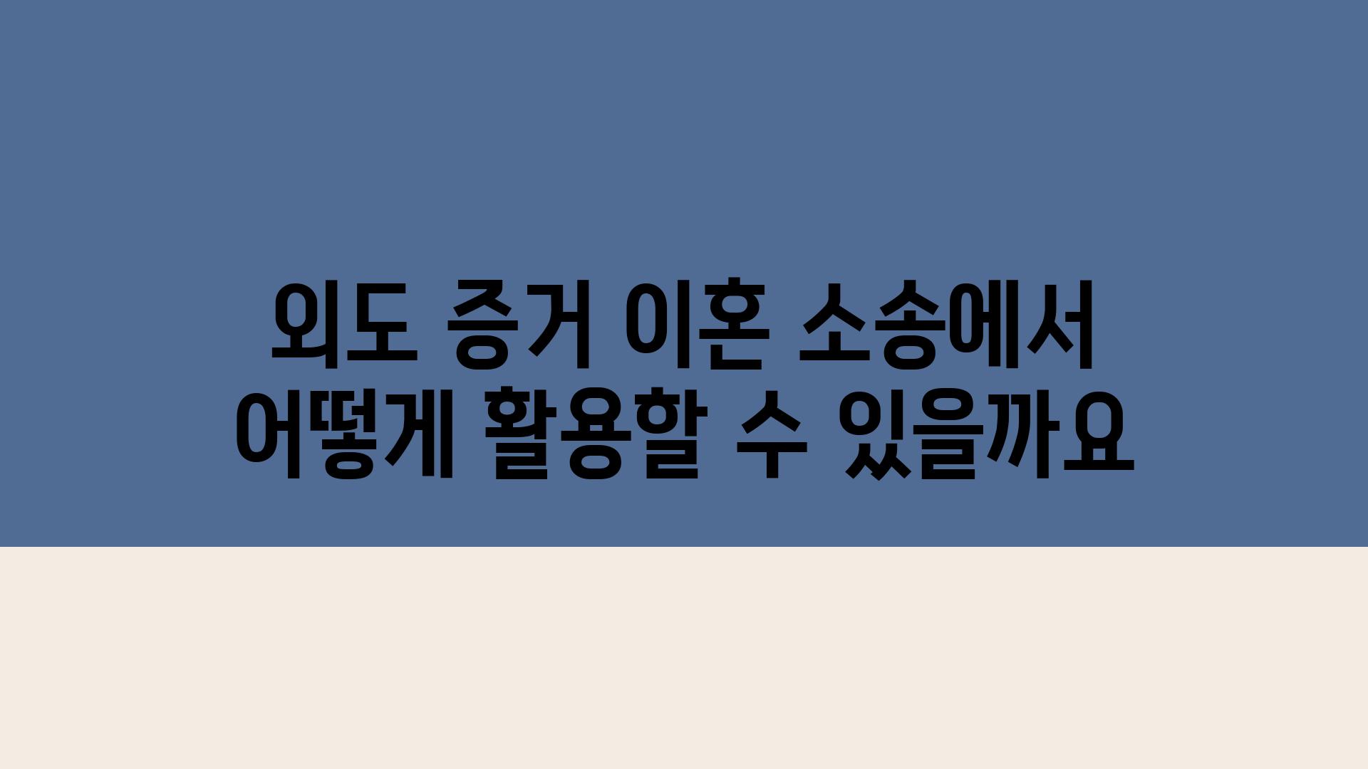 외도 증거 이혼 소송에서 어떻게 활용할 수 있을까요