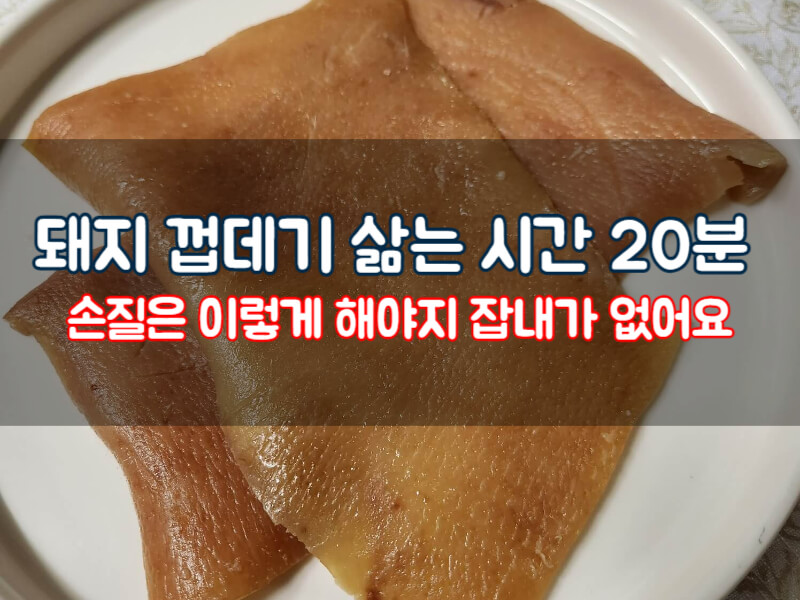 돼지 껍데기 삶는 시간 20분 손질은 이렇게 해야지 잡내가 없어요