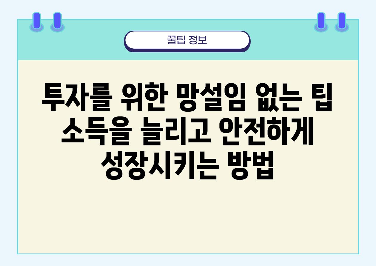 투자를 위한 망설임 없는 팁 소득을 늘리고 안전하게 성장시키는 방법