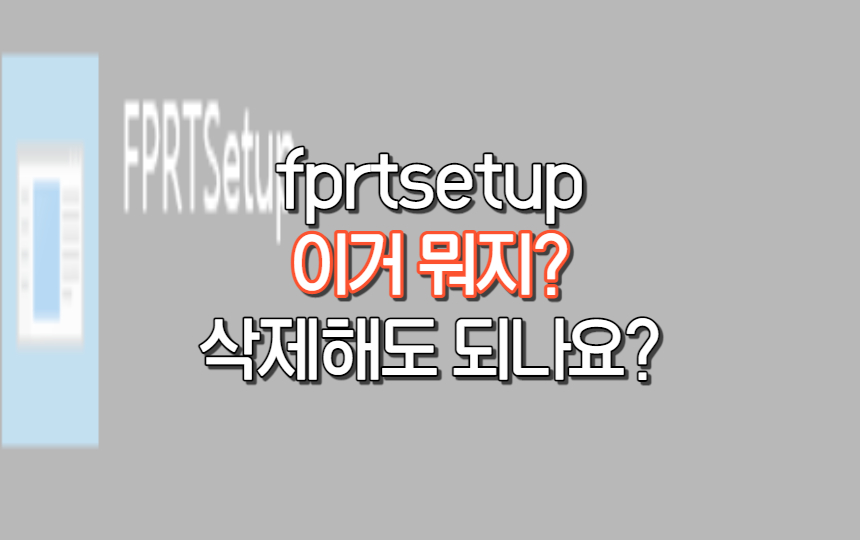  fprtsetup 무슨 프로그램인지 모르겠는데.. 삭제해도 되나?