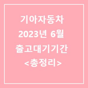 기아자동차 6월 출고대기기간 총정리