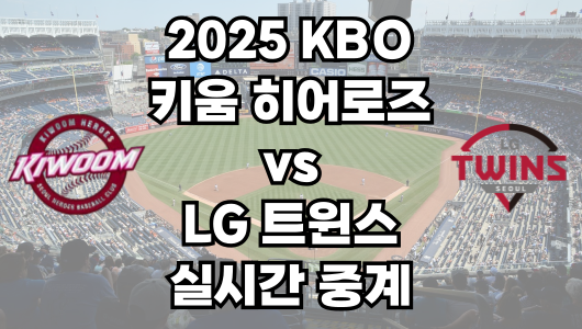 키움 vs LG 실시간 무료 중계 보는 방법 및 경기 일정 총정리! 2025 KBO 프로야구 5월 13일